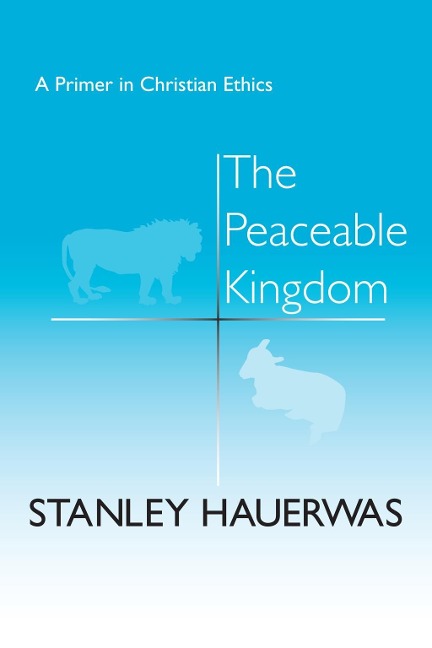 The Peaceable Kingdom - Stanley Hauerwas