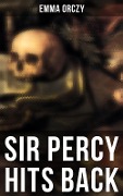 SIR PERCY HITS BACK - Emma Orczy