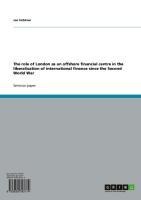 The role of London as an offshore financial centre in the liberalisation of international finance since the Second World War - Jan Fichtner