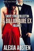 A Billionaire Ex - Short Story Collection (Volume 1) - Alexia Austen