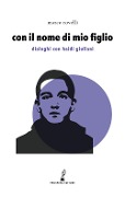 Con il nome di mio figlio. Dialoghi con Haidi Giuliani - Marco Rovelli