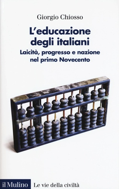 L' educazione degli italiani. Laicità, progresso e nazione nel primo Novecento - Giorgio Chiosso