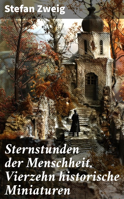 Sternstunden der Menschheit. Vierzehn historische Miniaturen - Stefan Zweig