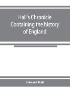 Cover-Bild zum Titel 'Hall's chronicle; containing the history of England, during the reign of Henry the Fourth, and the succeeding monarchs, to the end of the reign of Henry the Eighth, in which are particularly described the manners and customs of those periods' von 'Edward Hall'