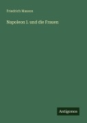 Cover-Bild zum Titel 'Napoleon I. und die Frauen' von 'Friedrich Masson'