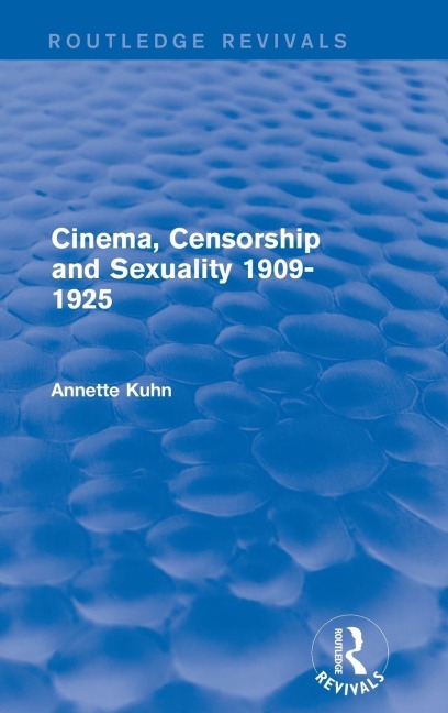 Cinema, Censorship and Sexuality 1909-1925 (Routledge Revivals) - Annette Kuhn