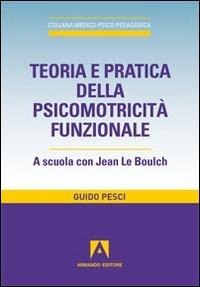 Teoria e pratica della psicomotricità funzionale. A scuola con Jean Le Boulch - Guido Pesci