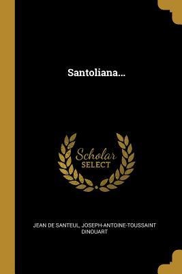 Santoliana... - Jean De Santeul, Joseph-Antoine-Toussaint Dinouart