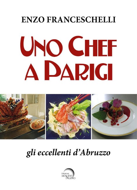 Uno chef a Parigi. Gli eccellenti d'Abruzzo - Enzo Franceschelli
