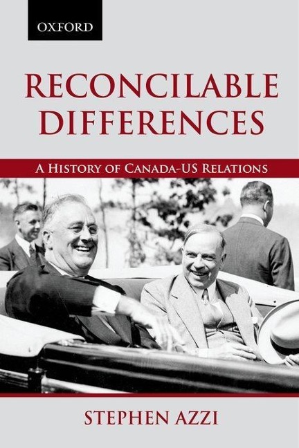Reconcilable Differences: A History of Canada-Us Relations - Stephen Azzi