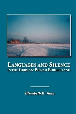 Languages and Silence in the German-Polish Borderland - Elizabeth R. Vann