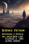 Science Fiction Superband 5 Romane Mai 2024 - Wilfried A. Hary, Alfred Bekker, Mara Laue