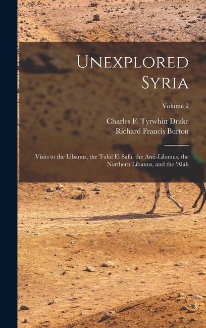 Unexplored Syria: Visits to the Libanus, the Tulúl El Safá, the Anti-Libanus, the Northern Libanus, and the 'aláh; Volume 2 - Richard Francis Burton, Charles F. Tyrwhitt Drake