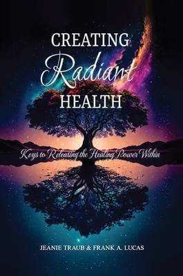 Creating Radiant Health - Jeanie Traub & Frank A. Lucas