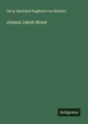 Cover-Bild zum Titel 'Johann Jakob Moser' von 'Oscar Eberhard Siegfried von Wächter'