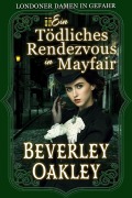 Cover-Bild zum Titel 'Ein tödliches Rendezvous in Mayfair' von 'Beverley Oakley'