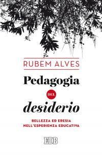 Pedagogia del desiderio. Bellezza ed eresia nell'esperienza educativa - Rubem A. Alves