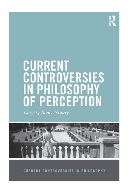 Current Controversies in Philosophy of Perception - Bence Nanay