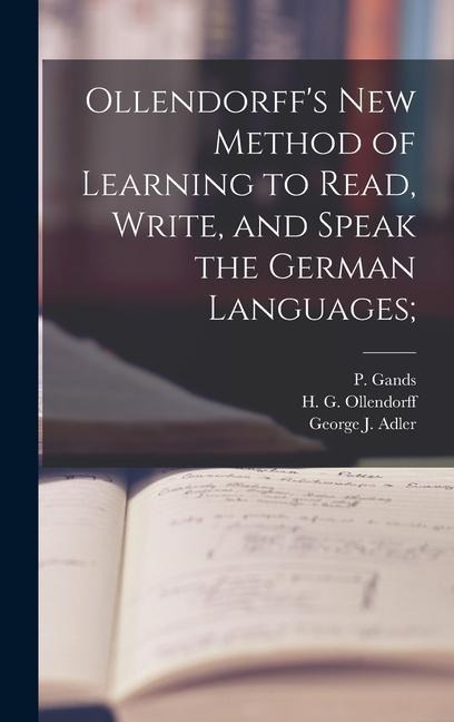 Ollendorff's New Method of Learning to Read, Write, and Speak the German Languages; - George J Adler, P. Gands