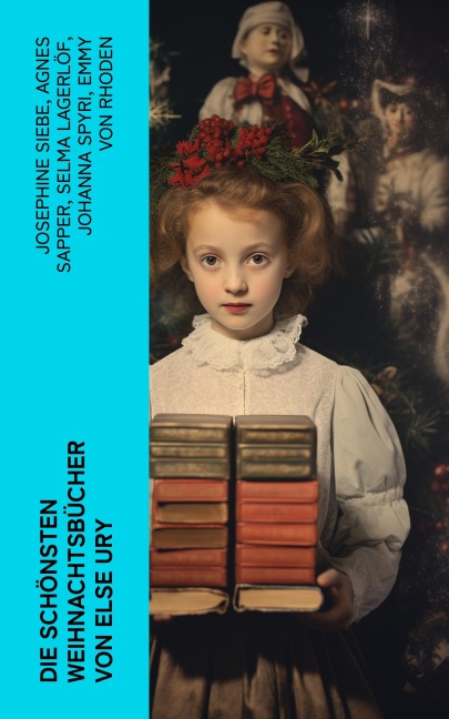 Die schönsten Weihnachtsbücher von Else Ury - Josephine Siebe, Ottilie Wildermuth, Luise Glass, Agnes Sapper, Selma Lagerlöf