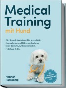 Cover-Bild zum Titel 'Medical Training mit Hund: Die Komplettanleitung für stressfreie Gesundheits- und Pflegemaßnahmen beim Tierarzt, Krallenschneiden, Fellpflege & Co. - inkl. Checklisten, Gesundheitsplaner u.v.m.' von 'Hannah Rosskamp'