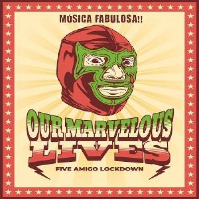 Five Amigo Lockdown - Our Marvelous Lives