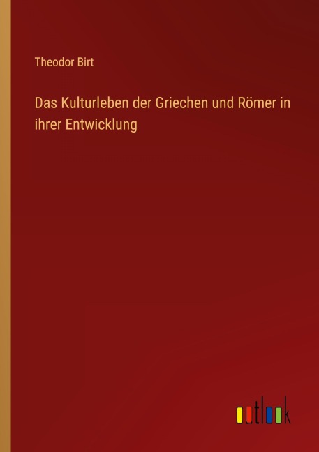 Das Kulturleben der Griechen und Römer in ihrer Entwicklung - Theodor Birt
