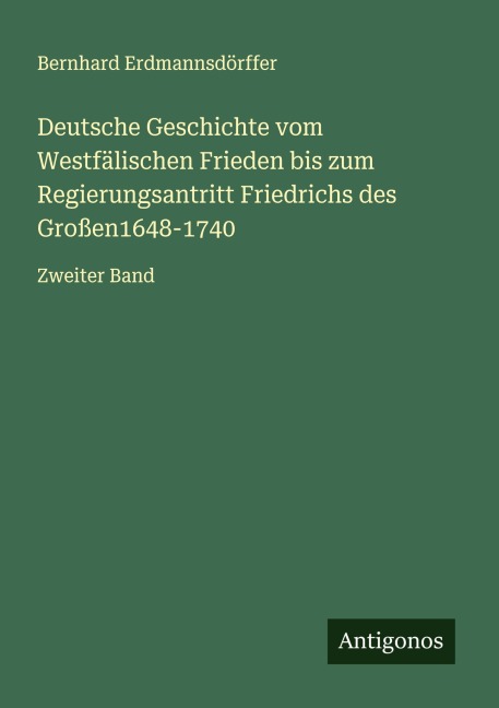 Deutsche Geschichte vom Westfälischen Frieden bis zum Regierungsantritt Friedrichs des Großen1648-1740 - Bernhard Erdmannsdörffer