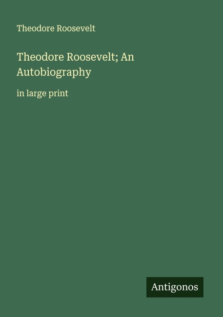 Theodore Roosevelt; An Autobiography - Theodore Roosevelt