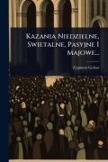 Cover-Bild zum Titel 'Kazania Niedzielne, Swietalne, Pasyjne I Majowe...' von 'Zygmunt Golian'