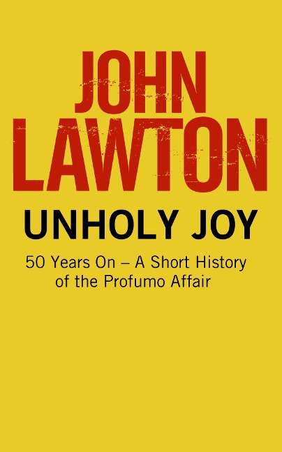 Unholy Joy: 50 Years On - A Short History of the Profumo Affair - John Lawton