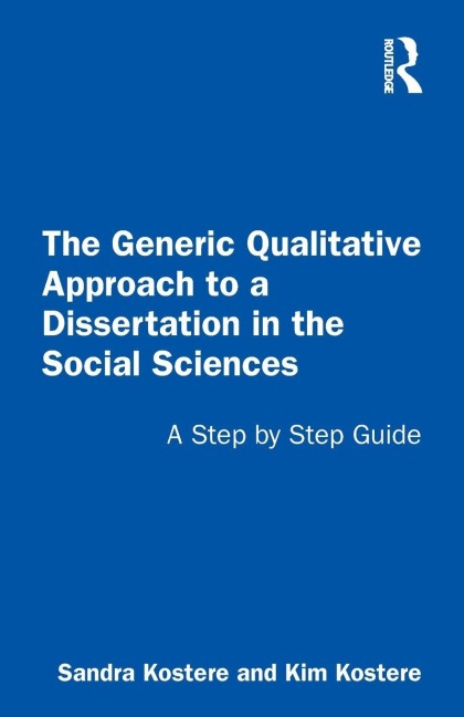 The Generic Qualitative Approach to a Dissertation in the Social Sciences - Sandra Kostere, Kim Kostere