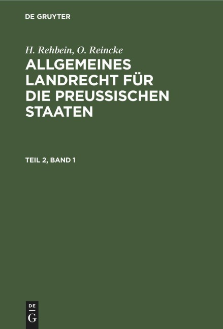 H. Rehbein; O. Reincke: Allgemeines Landrecht für die Preußischen Staaten. Teil 2, Band 1 - O. Reincke, H. Rehbein