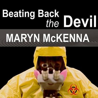 Beating Back the Devil: On the Front Lines with the Disease Detectives of the Epidemic Intelligence Service - Maryn Mckenna