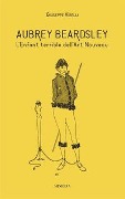Aubrey Beardsley. L'enfant terrible dell'art nouveau - Giuseppe Virelli