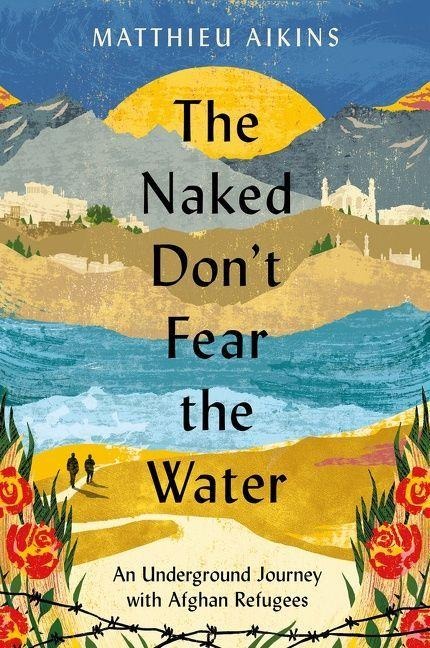 The Naked Don't Fear the Water - Matthieu Aikins