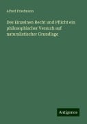 Des Einzelnen Recht und Pflicht ein philosophischer Versuch auf naturalistischer Grundlage - Alfred Friedmann