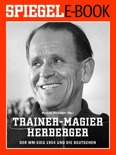 Trainer-Magier Sepp Herberger - Der WM-Sieg 1954 und die Deutschen - 