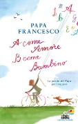 Cover-Bild zum Titel 'A come amore, B come bambino. Le parole del papa per i ragazzi' von 'Francesco (Jorge Mario Bergoglio)'