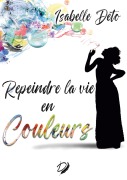 Cover-Bild zum Titel 'Repeindre la vie en couleurs' von 'Isabelle Déto'