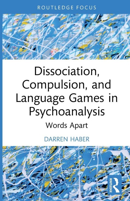 Dissociation, Compulsion, and Language Games in Psychoanalysis - Darren Haber