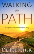 Cover-Bild zum Titel 'Walking the Path: A Beginner's Guide to Spirituality (Simple Spiritual Journey, #1)' von 'de Fletcher'