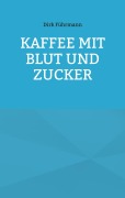 Cover-Bild zum Titel 'Kaffee mit Blut und Zucker' von 'Dirk Führmann'