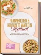Cover-Bild zum Titel 'Pfannkuchen & Herzhafte Waffeln Kochbuch: Herzhafte Waffel- & Pfannkuchen Rezepte für jeden Geschmack & Anlass - inkl. Okonomiyaki, Dosa, Soßen, Füllungen, Dips uvm.' von 'Fenja Heisterkamp'