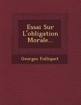 Essai Sur l'Obligation Morale... - Georges Fulliquet