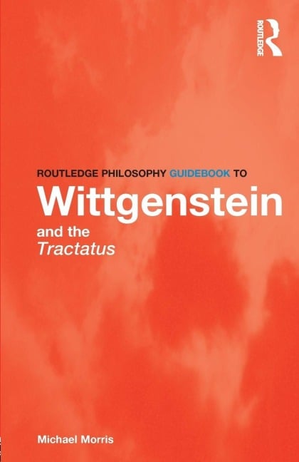 Routledge Philosophy GuideBook to Wittgenstein and the Tractatus - Michael Morris