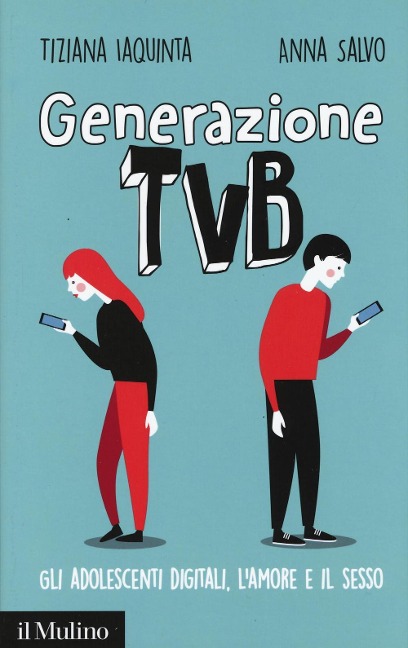 Generazione TVB. Gli adolescenti digitali, l'amore e il sesso - Tiziana Iaquinta, Anna Salvo