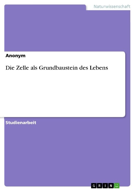 Die Zelle als Grundbaustein des Lebens - 