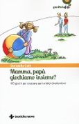 Cover-Bild zum Titel 'Mamma, papà giochiamo insieme? 100 giochi per crescere sani e felici divertendosi' von 'Donatella Celli'