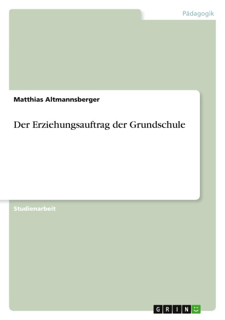 Der Erziehungsauftrag der Grundschule - Matthias Altmannsberger